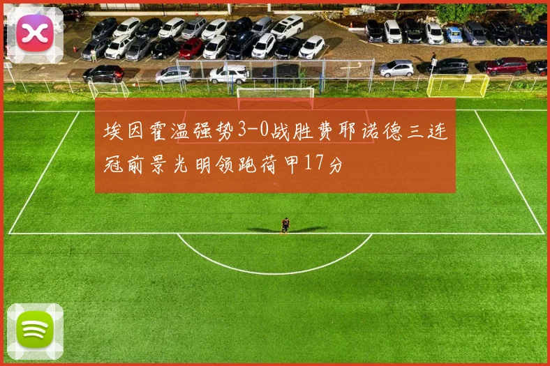 埃因霍温强势3-0战胜费耶诺德三连冠前景光明领跑荷甲17分